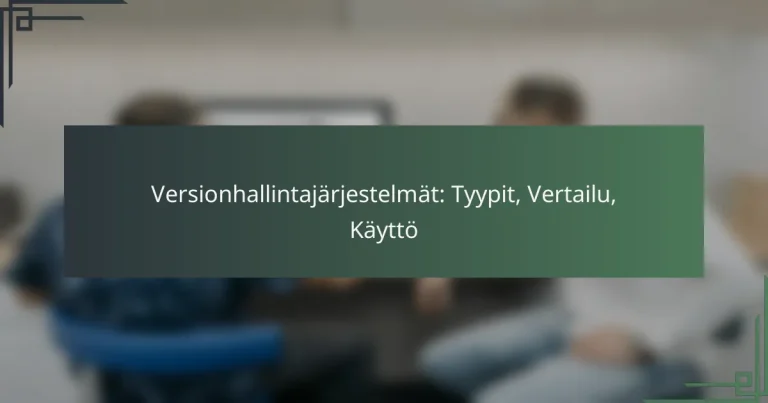 Versionhallintajärjestelmät: Tyypit, Vertailu, Käyttö
