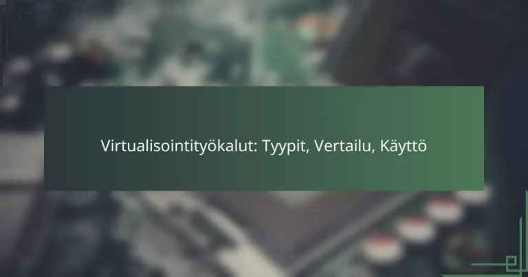Virtualisointityökalut: Tyypit, Vertailu, Käyttö