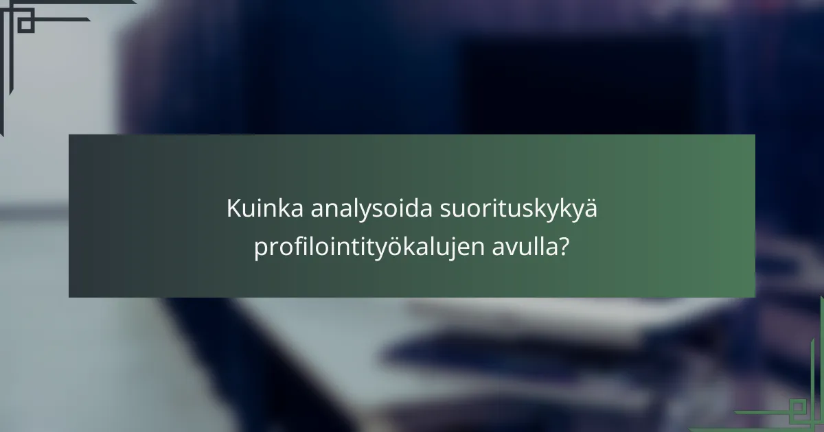 Kuinka analysoida suorituskykyä profilointityökalujen avulla?