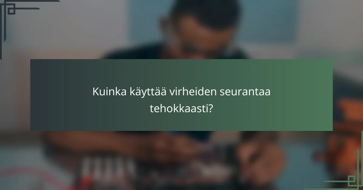 Kuinka käyttää virheiden seurantaa tehokkaasti?