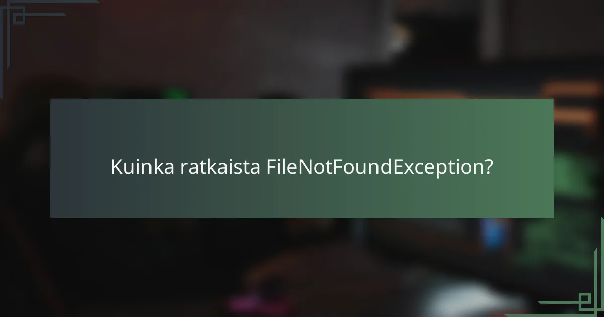 Kuinka ratkaista FileNotFoundException?