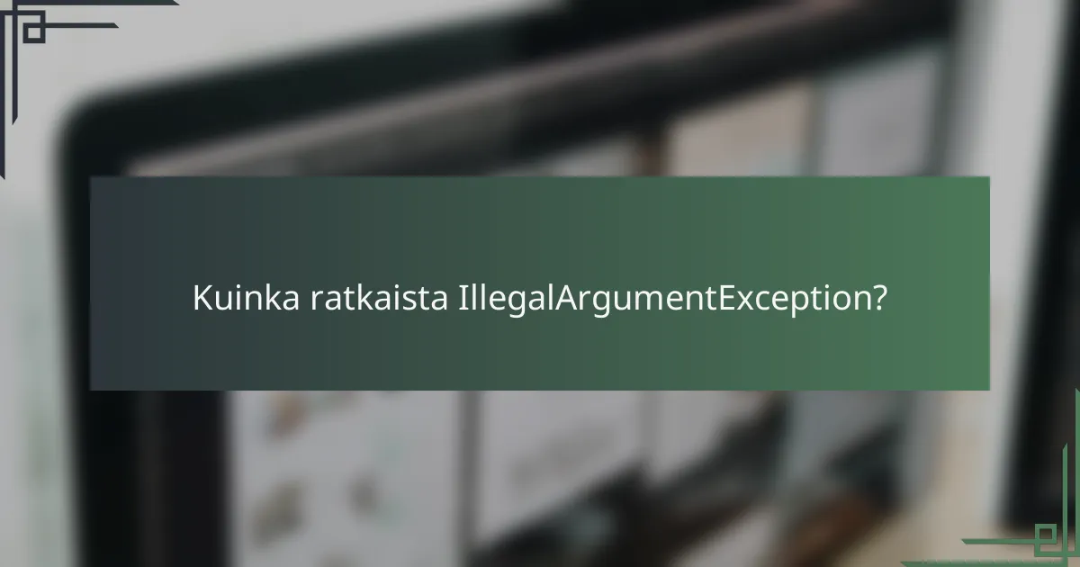 Kuinka ratkaista IllegalArgumentException?
