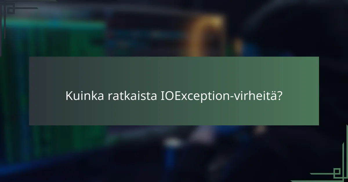 Kuinka ratkaista IOException-virheitä?