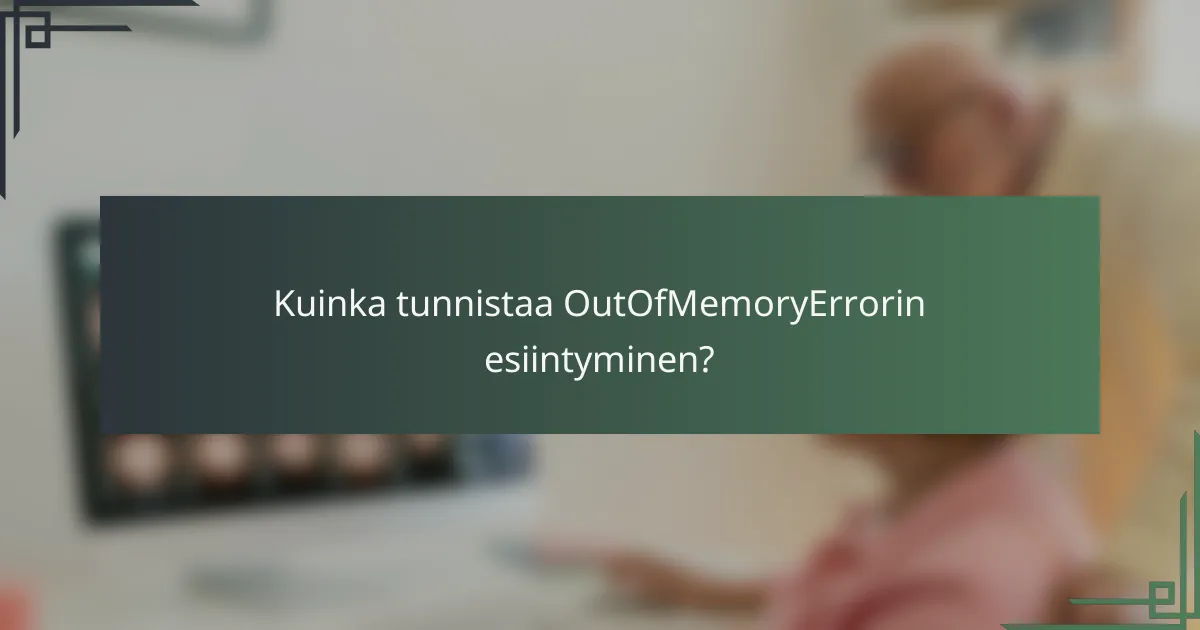 Kuinka tunnistaa OutOfMemoryErrorin esiintyminen?