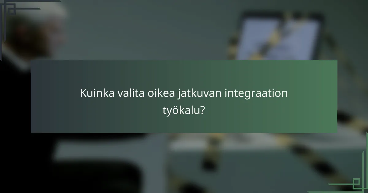 Kuinka valita oikea jatkuvan integraation työkalu?