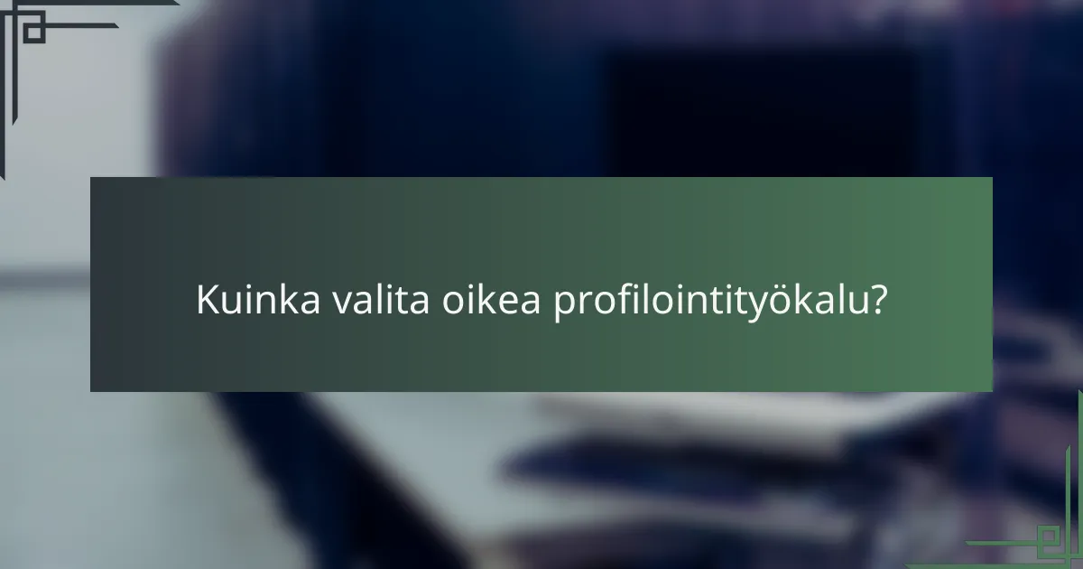 Kuinka valita oikea profilointityökalu?
