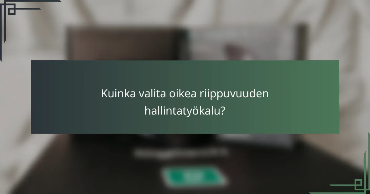 Kuinka valita oikea riippuvuuden hallintatyökalu?