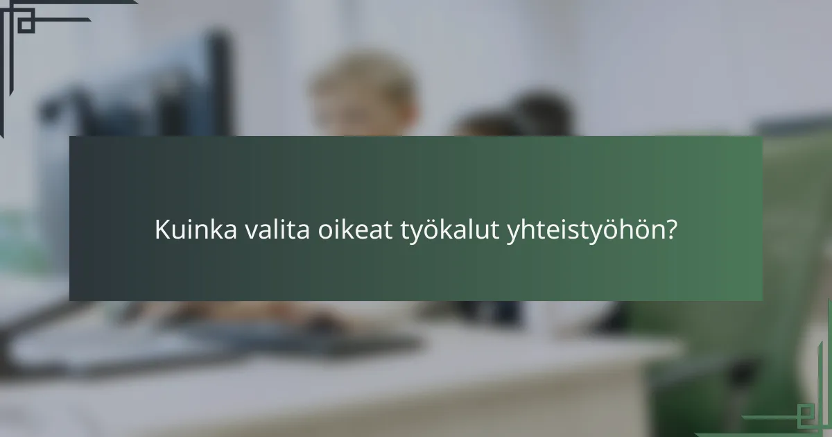 Kuinka valita oikeat työkalut yhteistyöhön?