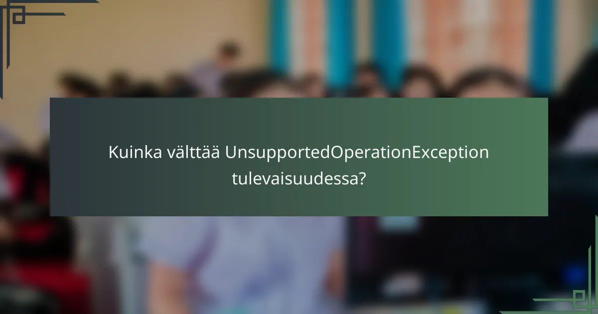 Kuinka välttää UnsupportedOperationException tulevaisuudessa?
