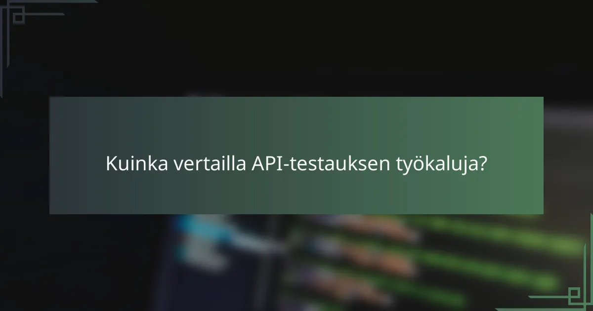 Kuinka vertailla API-testauksen työkaluja?
