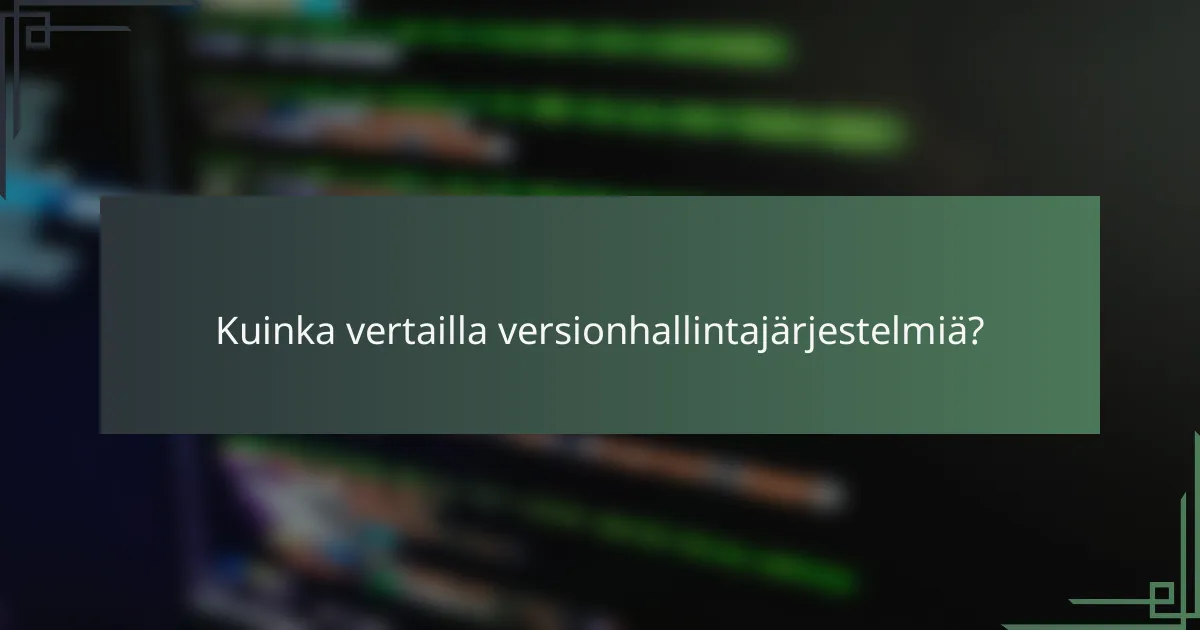 Kuinka vertailla versionhallintajärjestelmiä?