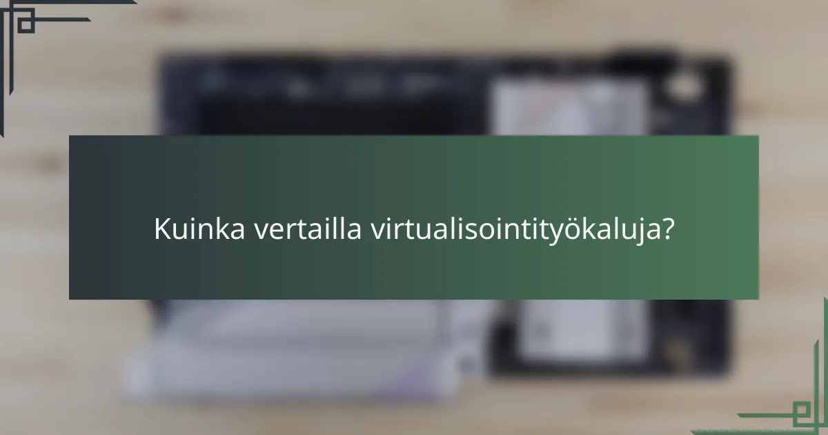 Kuinka vertailla virtualisointityökaluja?