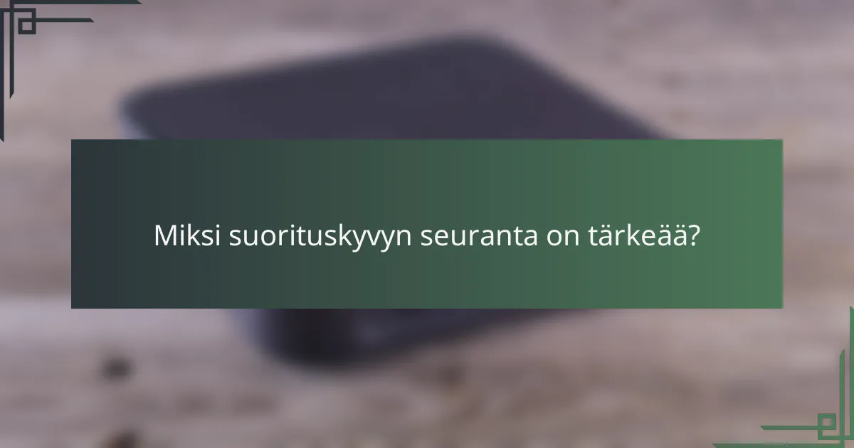 Miksi suorituskyvyn seuranta on tärkeää?