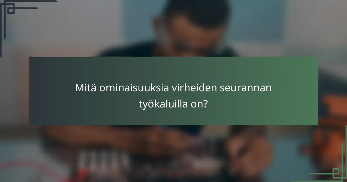 Mitä ominaisuuksia virheiden seurannan työkaluilla on?