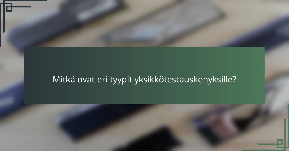 Mitkä ovat eri tyypit yksikkötestauskehyksille?