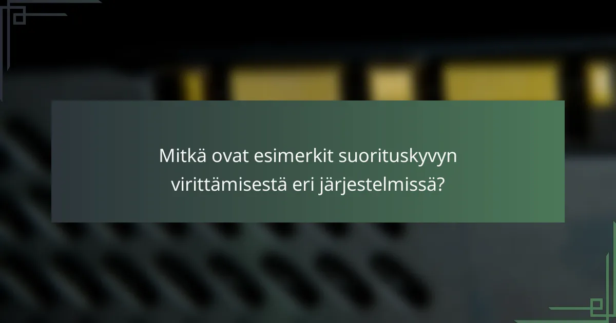 Mitkä ovat esimerkit suorituskyvyn virittämisestä eri järjestelmissä?