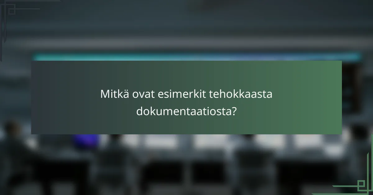 Mitkä ovat esimerkit tehokkaasta dokumentaatiosta?