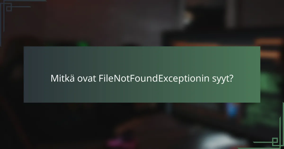 Mitkä ovat FileNotFoundExceptionin syyt?
