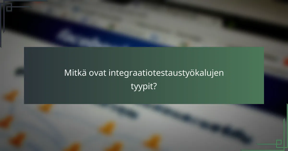 Mitkä ovat integraatiotestaustyökalujen tyypit?
