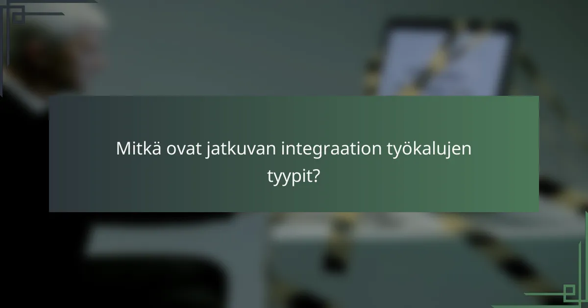 Mitkä ovat jatkuvan integraation työkalujen tyypit?