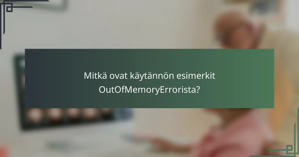 Mitkä ovat käytännön esimerkit OutOfMemoryErrorista?