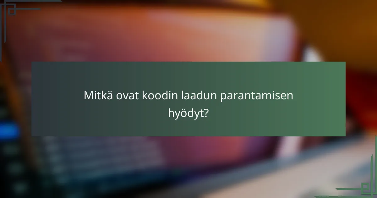 Mitkä ovat koodin laadun parantamisen hyödyt?