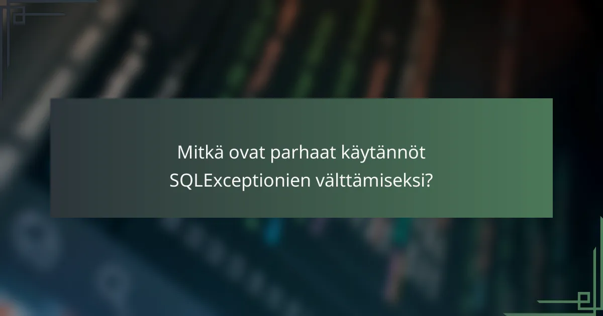 Mitkä ovat parhaat käytännöt SQLExceptionien välttämiseksi?