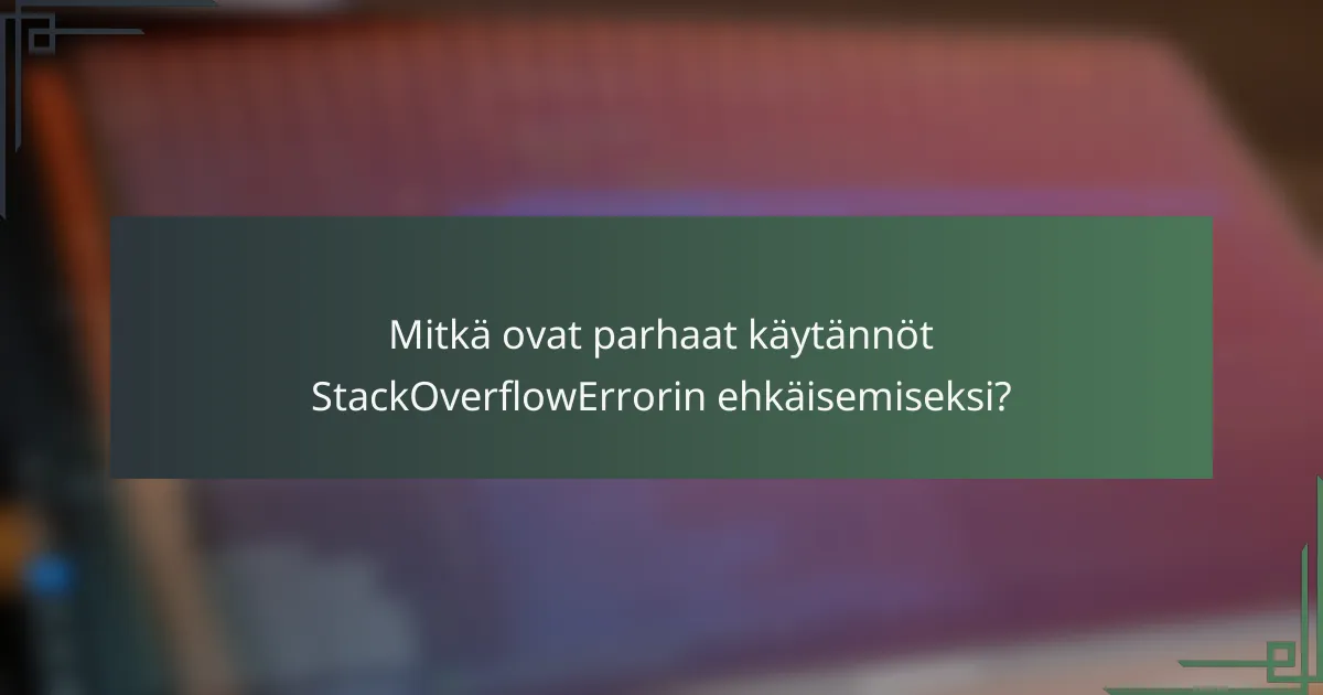 Mitkä ovat parhaat käytännöt StackOverflowErrorin ehkäisemiseksi?