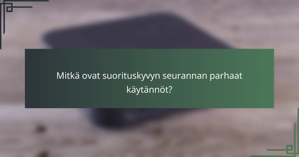 Mitkä ovat suorituskyvyn seurannan parhaat käytännöt?