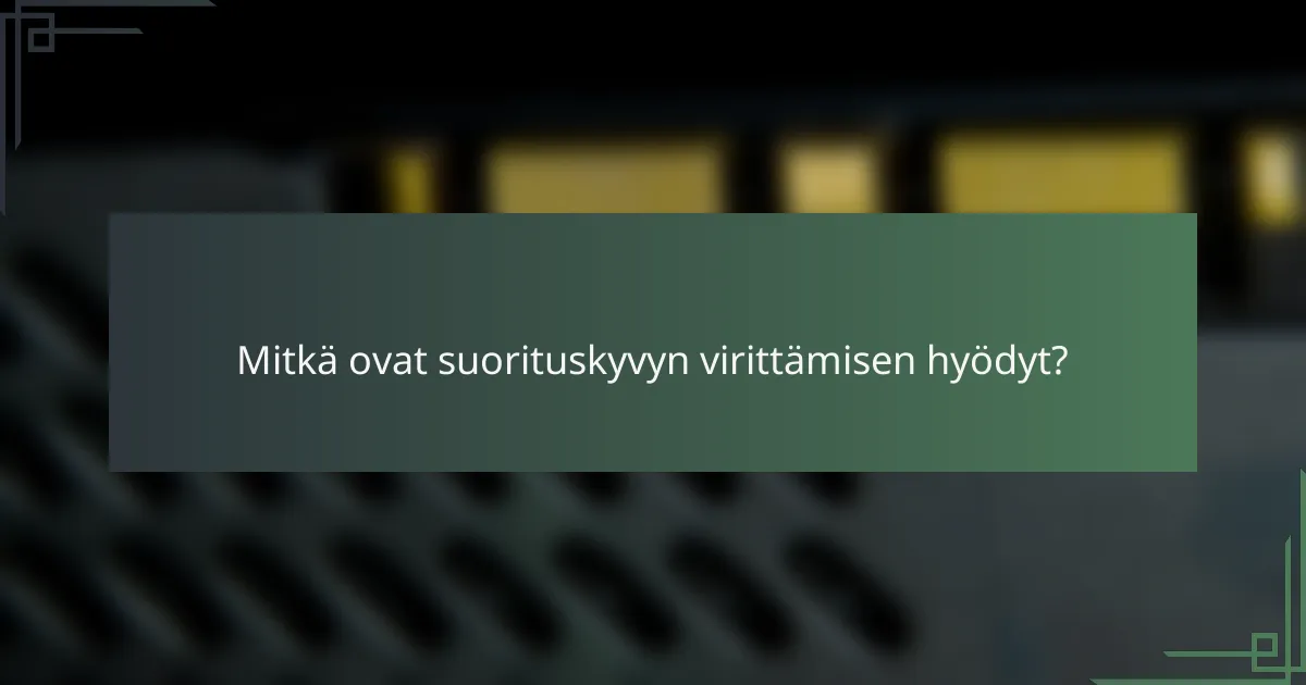 Mitkä ovat suorituskyvyn virittämisen hyödyt?