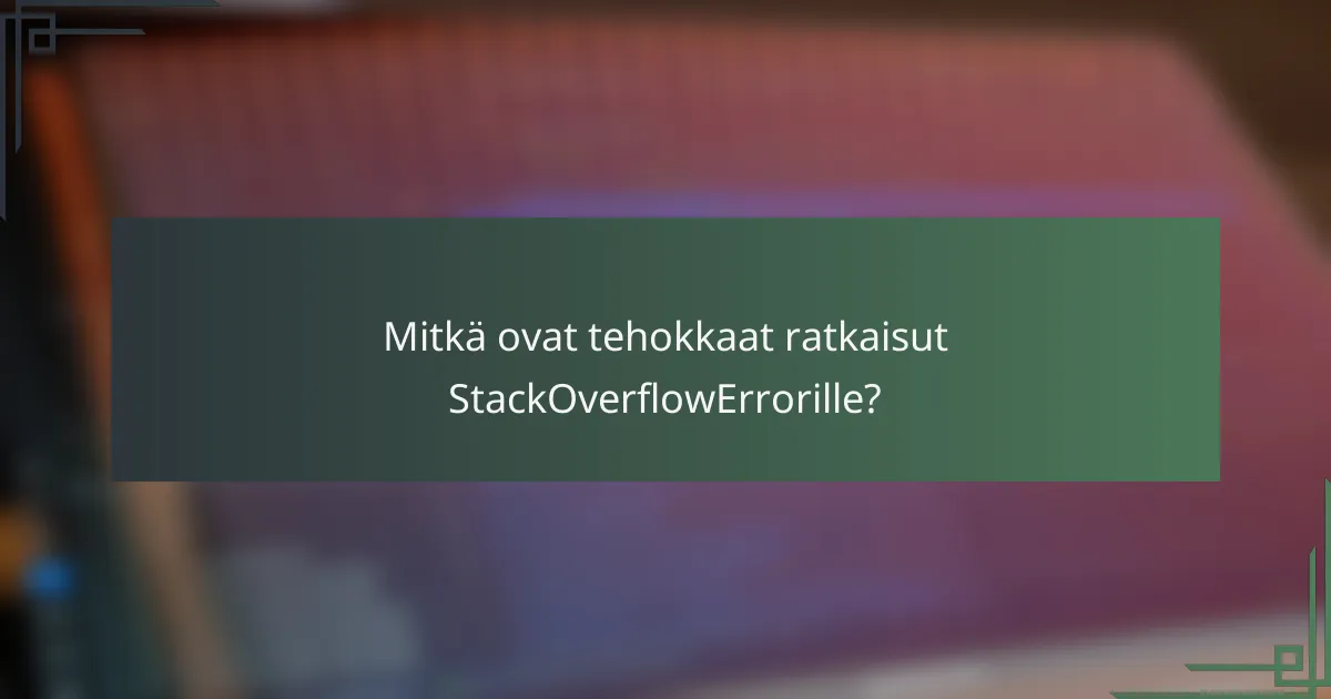Mitkä ovat tehokkaat ratkaisut StackOverflowErrorille?