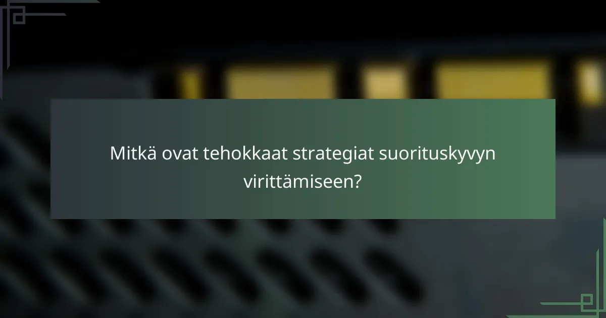 Mitkä ovat tehokkaat strategiat suorituskyvyn virittämiseen?