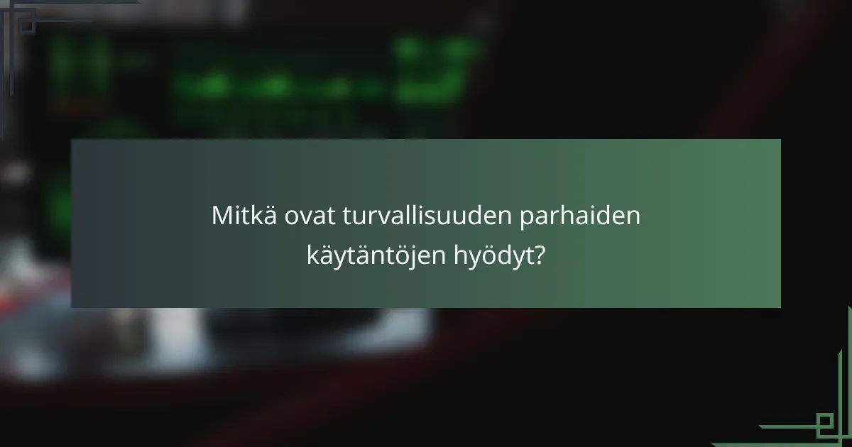 Mitkä ovat turvallisuuden parhaiden käytäntöjen hyödyt?