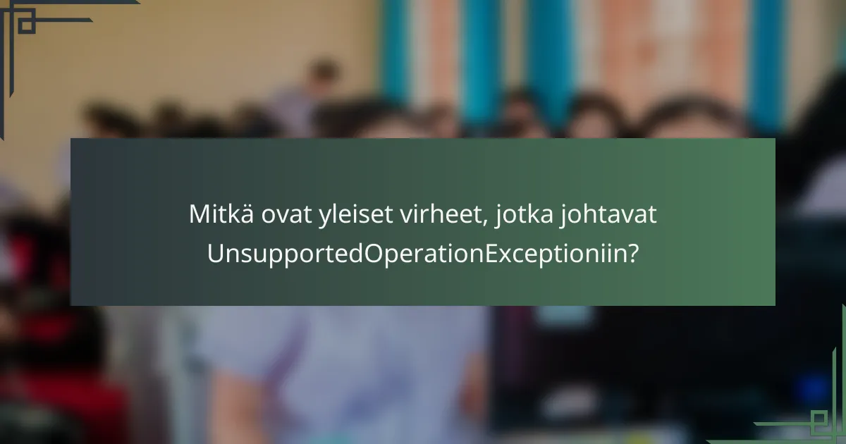 Mitkä ovat yleiset virheet, jotka johtavat UnsupportedOperationExceptioniin?