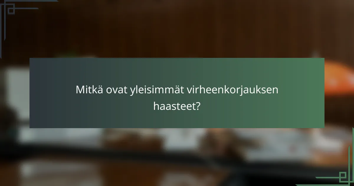 Mitkä ovat yleisimmät virheenkorjauksen haasteet?