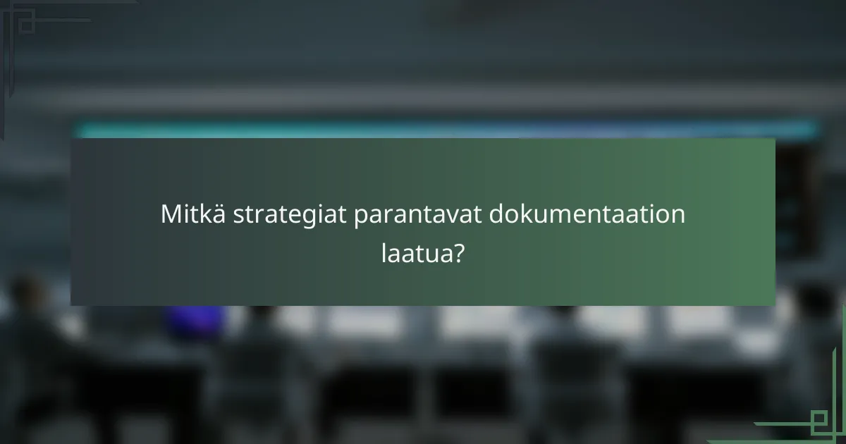 Mitkä strategiat parantavat dokumentaation laatua?